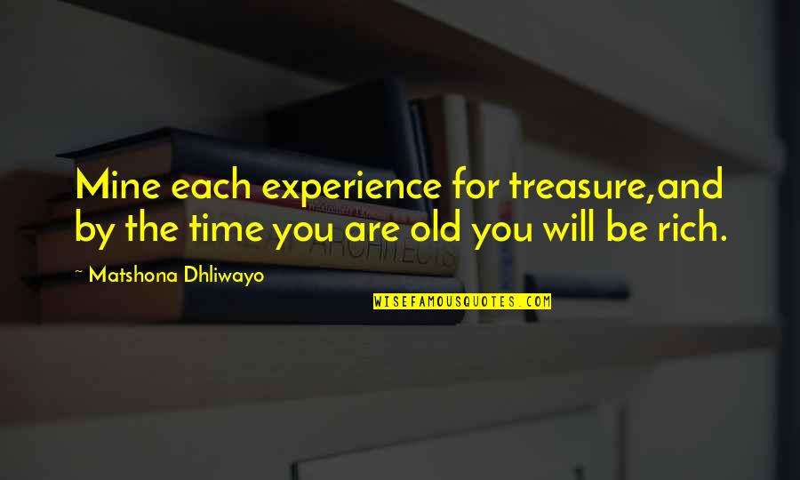 Treasure Quotes And Quotes By Matshona Dhliwayo: Mine each experience for treasure,and by the time