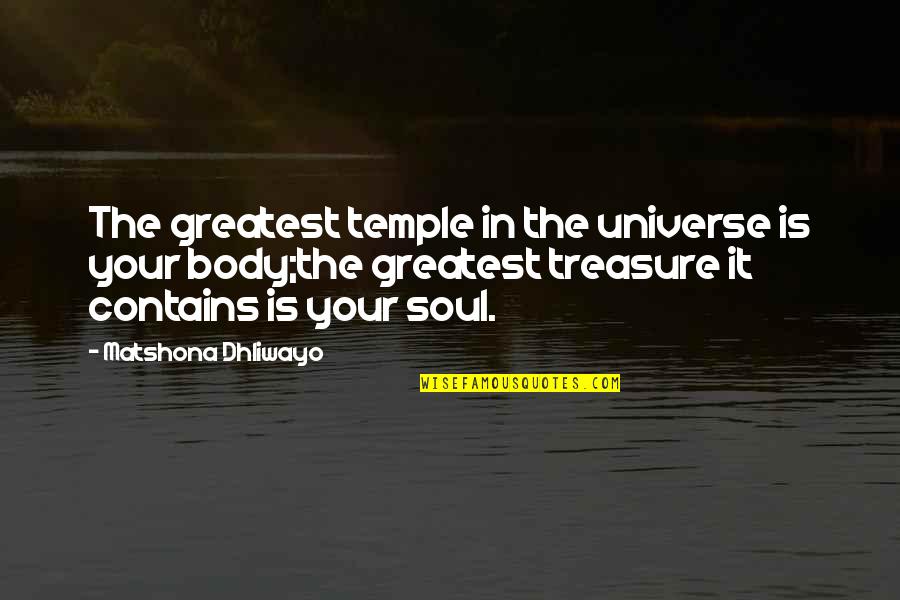 Treasure Quotes And Quotes By Matshona Dhliwayo: The greatest temple in the universe is your