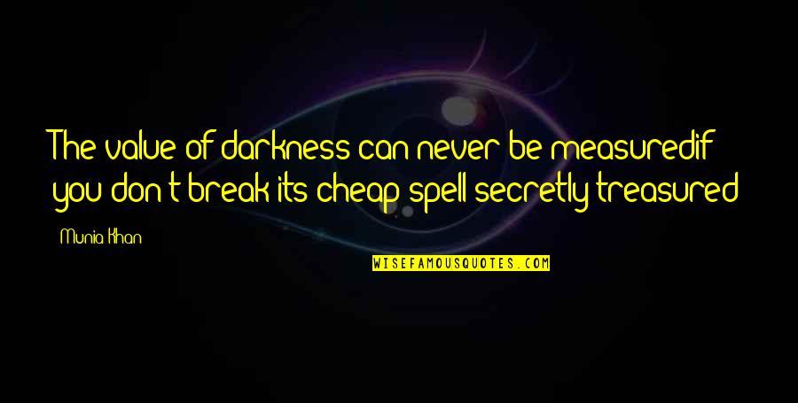 Treasure Quotes And Quotes By Munia Khan: The value of darkness can never be measuredif