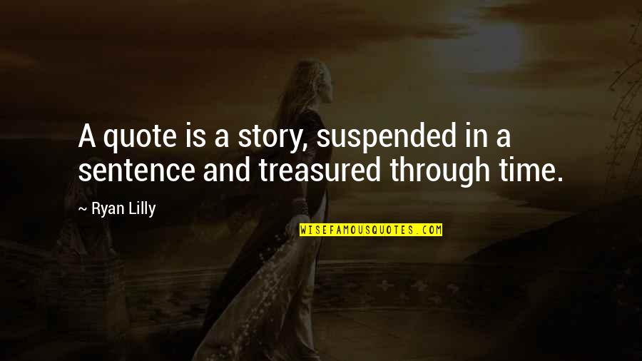 Treasure Sayings And Quotes By Ryan Lilly: A quote is a story, suspended in a