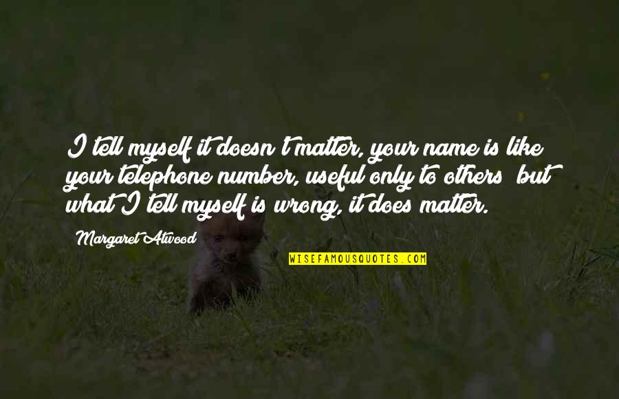 Treasure Self Quotes By Margaret Atwood: I tell myself it doesn't matter, your name Treasure Self Quotes By Margaret Atwood: I tell myself it doesn't matter, your name