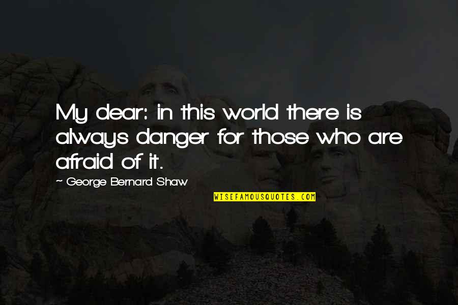 Treasure Someone You Love Quotes By George Bernard Shaw: My dear: in this world there is always