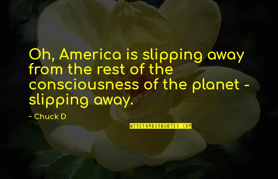 Treasure Surefit Quotes By Chuck D: Oh, America is slipping away from the rest Treasure Surefit Quotes By Chuck D: Oh, America is slipping away from the rest