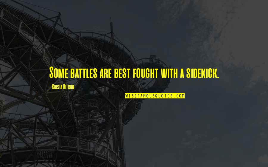 Treasure Surefit Quotes By Krista Ritchie: Some battles are best fought with a sidekick. Treasure Surefit Quotes By Krista Ritchie: Some battles are best fought with a sidekick.
