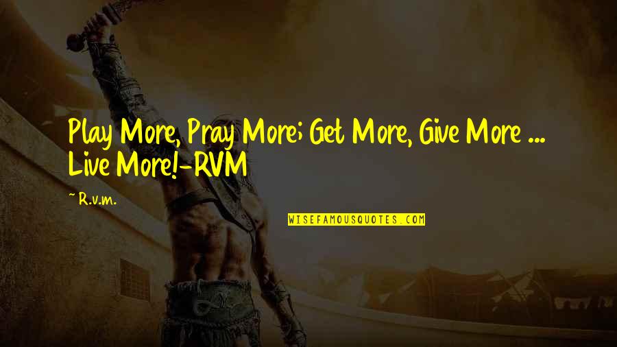 Treasure Surefit Quotes By R.v.m.: Play More, Pray More; Get More, Give More