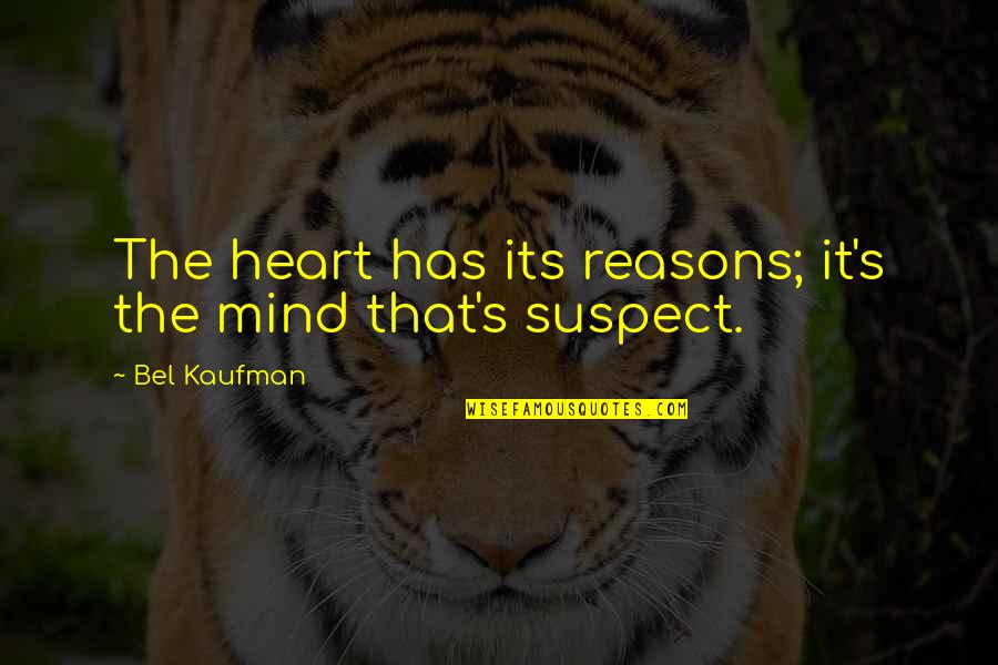 Treasure The Small Things In Life Quotes By Bel Kaufman: The heart has its reasons; it's the mind Treasure The Small Things In Life Quotes By Bel Kaufman: The heart has its reasons; it's the mind