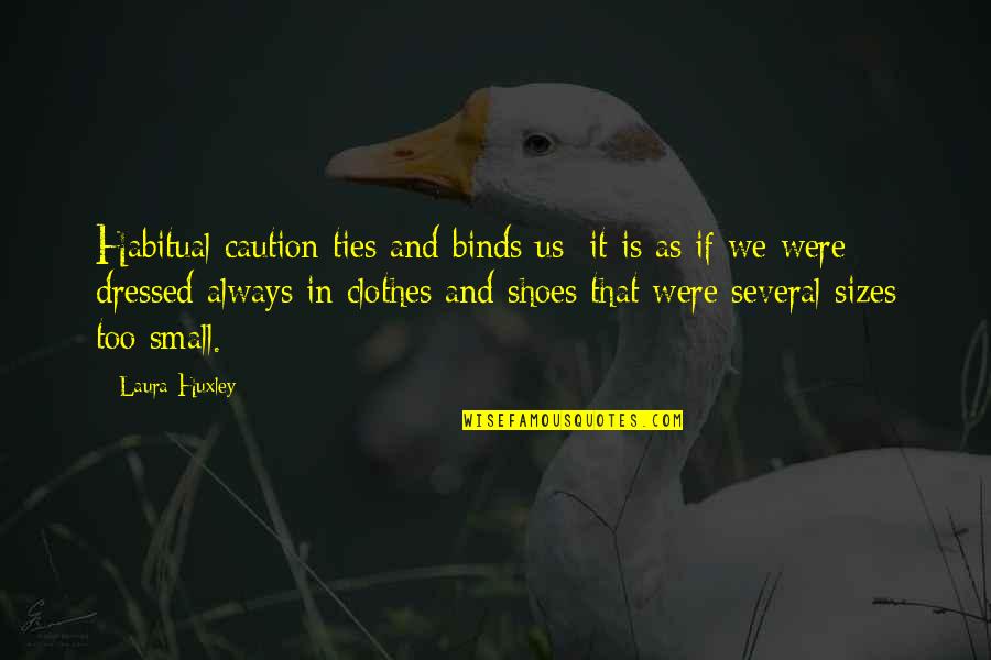 Treasure The Small Things In Life Quotes By Laura Huxley: Habitual caution ties and binds us; it is Treasure The Small Things In Life Quotes By Laura Huxley: Habitual caution ties and binds us; it is