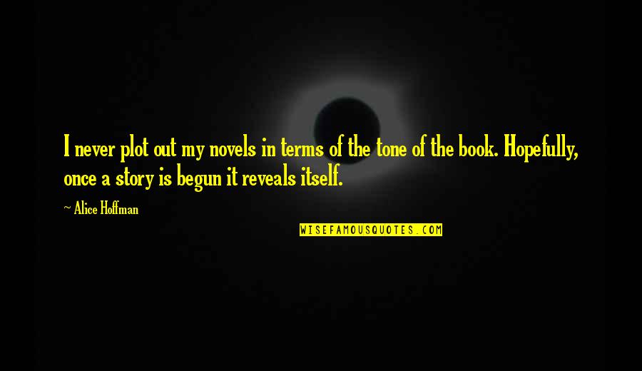 Treasure This Day Quotes By Alice Hoffman: I never plot out my novels in terms Treasure This Day Quotes By Alice Hoffman: I never plot out my novels in terms