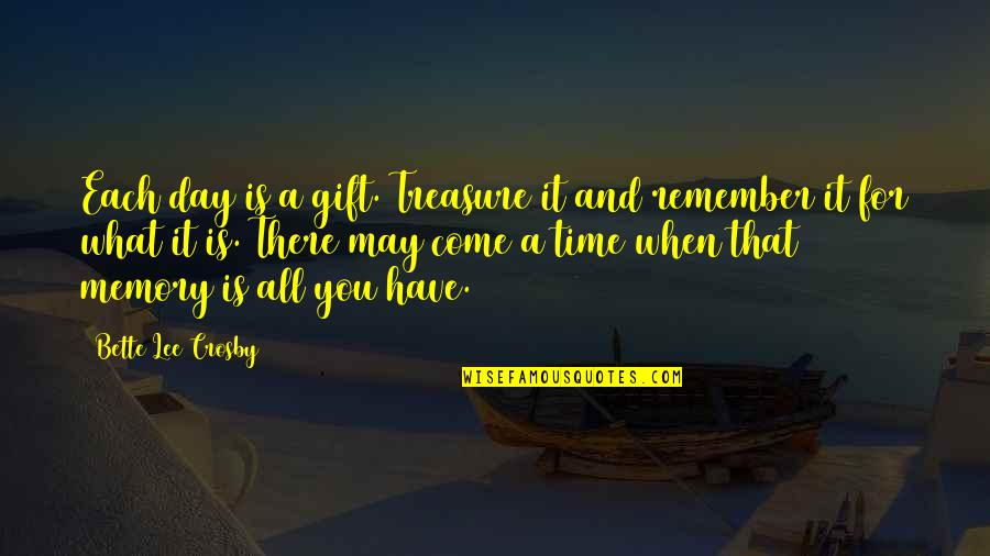 Treasure This Day Quotes By Bette Lee Crosby: Each day is a gift. Treasure it and Treasure This Day Quotes By Bette Lee Crosby: Each day is a gift. Treasure it and