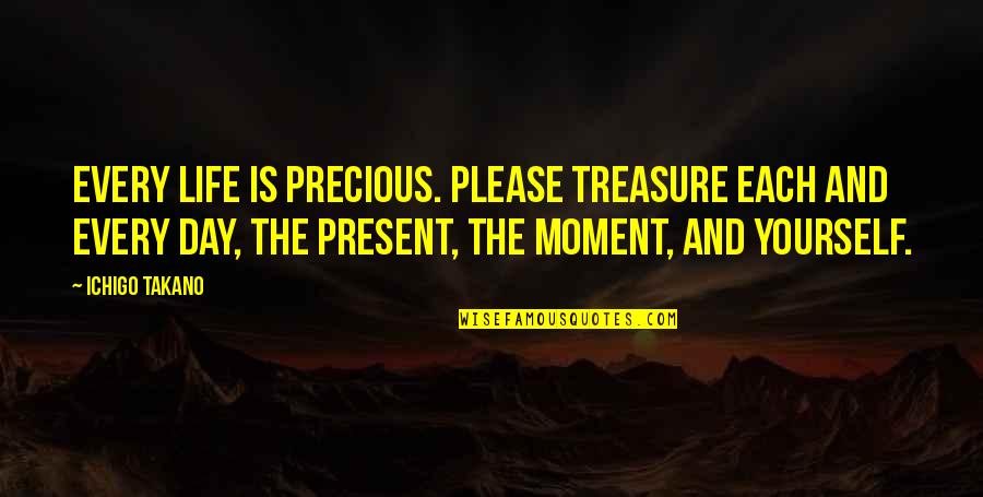 Treasure This Day Quotes By Ichigo Takano: Every life is precious. Please treasure each and Treasure This Day Quotes By Ichigo Takano: Every life is precious. Please treasure each and