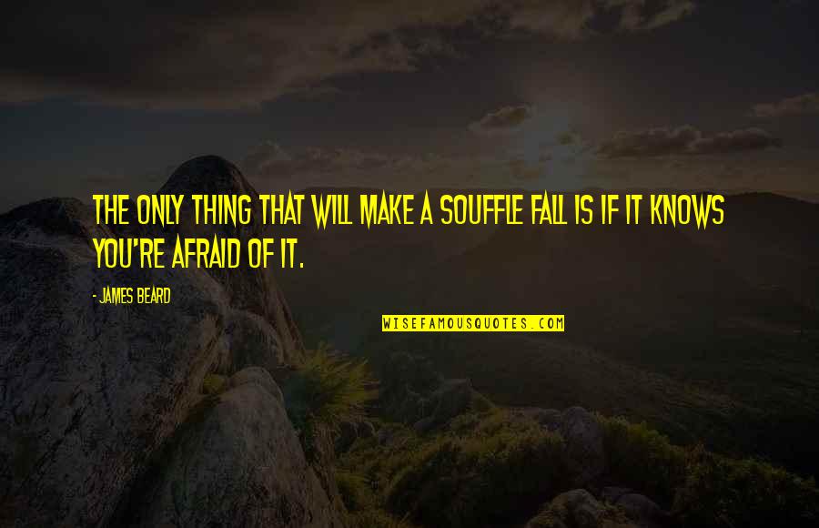 Treasure This Day Quotes By James Beard: The only thing that will make a souffle Treasure This Day Quotes By James Beard: The only thing that will make a souffle