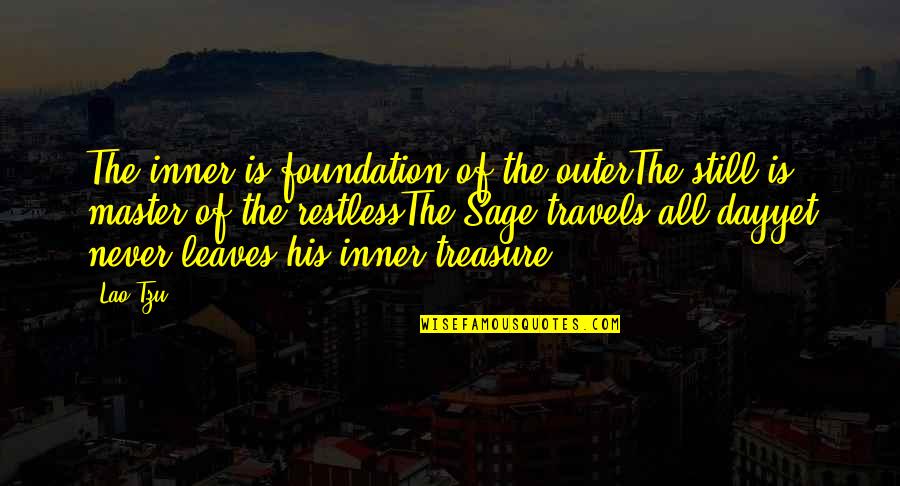 Treasure This Day Quotes By Lao-Tzu: The inner is foundation of the outerThe still Treasure This Day Quotes By Lao-Tzu: The inner is foundation of the outerThe still