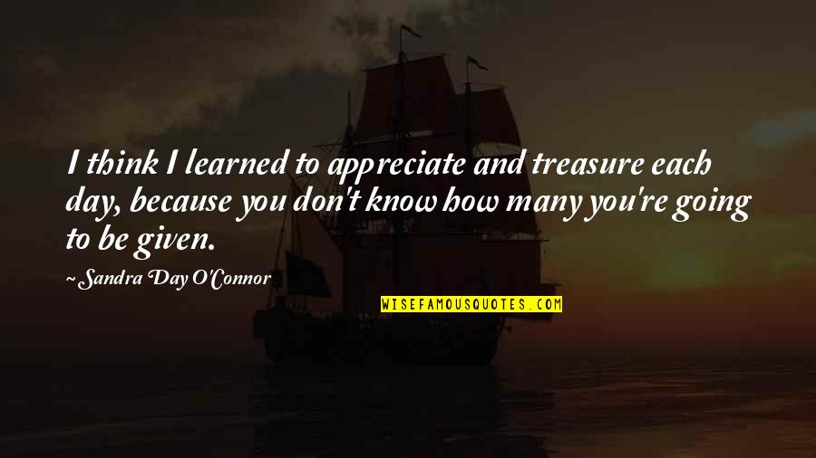 Treasure This Day Quotes By Sandra Day O'Connor: I think I learned to appreciate and treasure