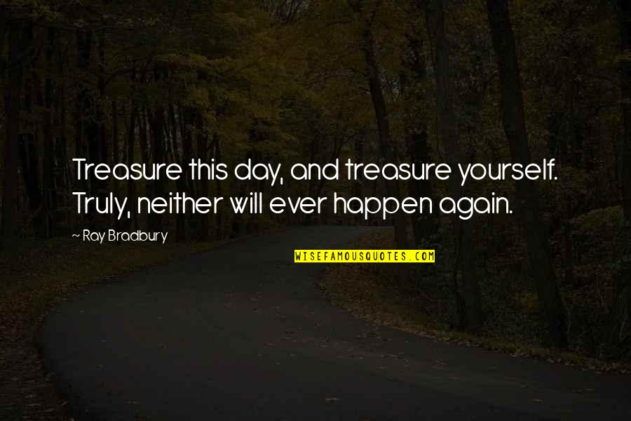 Treasure This Day Ray Quotes By Ray Bradbury: Treasure this day, and treasure yourself. Truly, neither