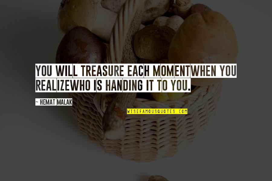 Treasure This Moment Quotes By Hemat Malak: You will treasure each momentwhen you realizewho is