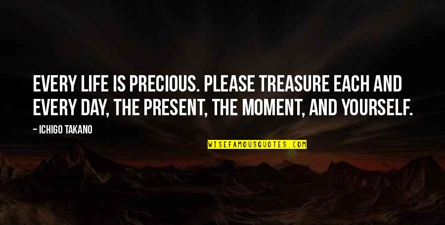 Treasure This Moment Quotes By Ichigo Takano: Every life is precious. Please treasure each and