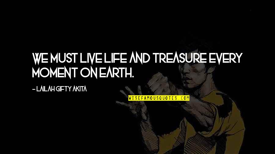 Treasure This Moment Quotes By Lailah Gifty Akita: We must live life and treasure every moment