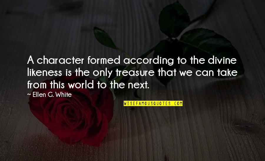 Treasure This Quotes By Ellen G. White: A character formed according to the divine likeness