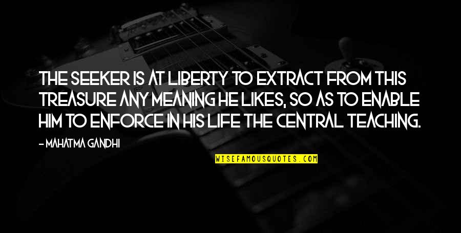 Treasure This Quotes By Mahatma Gandhi: The seeker is at liberty to extract from