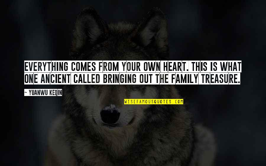 Treasure This Quotes By Yuanwu Keqin: Everything comes from your own heart. This is