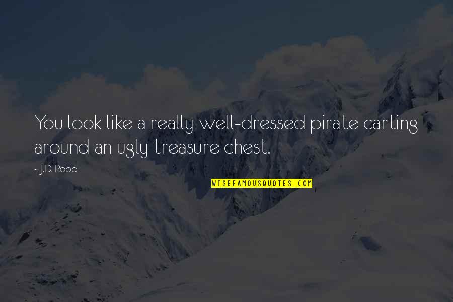 Treasure Those Around You Quotes By J.D. Robb: You look like a really well-dressed pirate carting