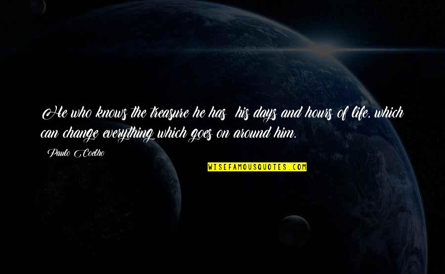 Treasure Those Around You Quotes By Paulo Coelho: He who knows the treasure he has: his