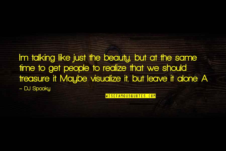 Treasure Time Quotes By DJ Spooky: I'm talking like just the beauty, but at Treasure Time Quotes By DJ Spooky: I'm talking like just the beauty, but at