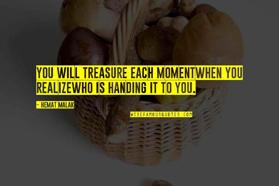 Treasure Time Quotes By Hemat Malak: You will treasure each momentwhen you realizewho is