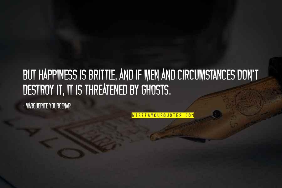 Treasure Trash Quotes By Marguerite Yourcenar: But happiness is brittle, and if men and Treasure Trash Quotes By Marguerite Yourcenar: But happiness is brittle, and if men and