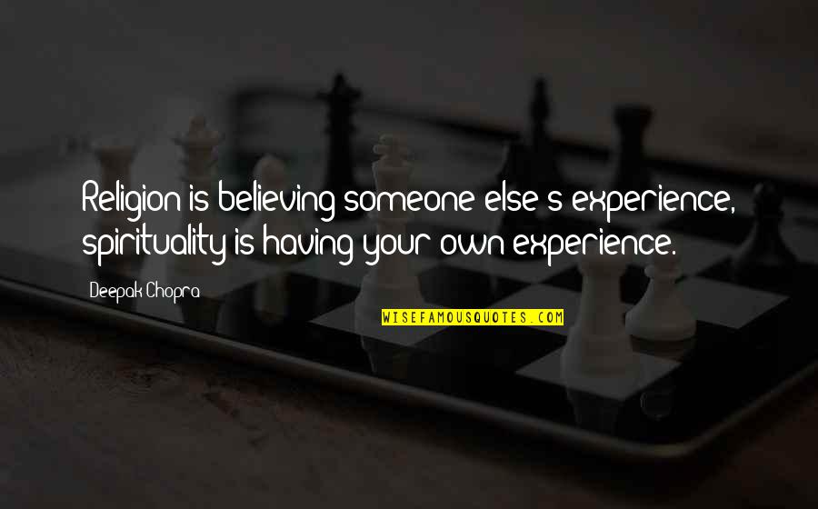 Treasure Trove Quotes By Deepak Chopra: Religion is believing someone else's experience, spirituality is