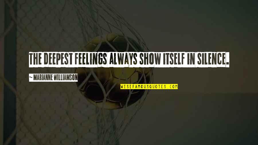 Treasure Trove Quotes By Marianne Williamson: The deepest feelings always show itself in silence.