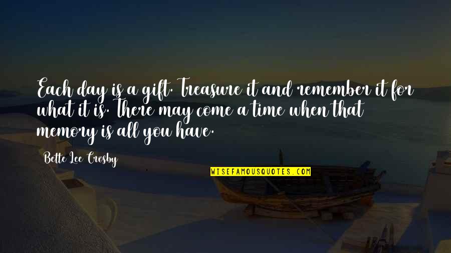 Treasure What You Have Now Quotes By Bette Lee Crosby: Each day is a gift. Treasure it and