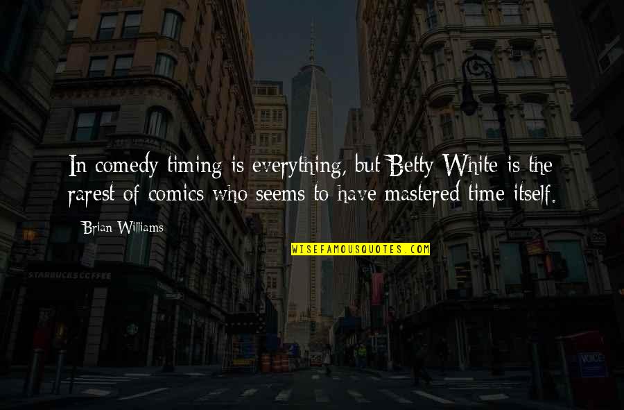 Treasure What You Have Quotes By Brian Williams: In comedy timing is everything, but Betty White