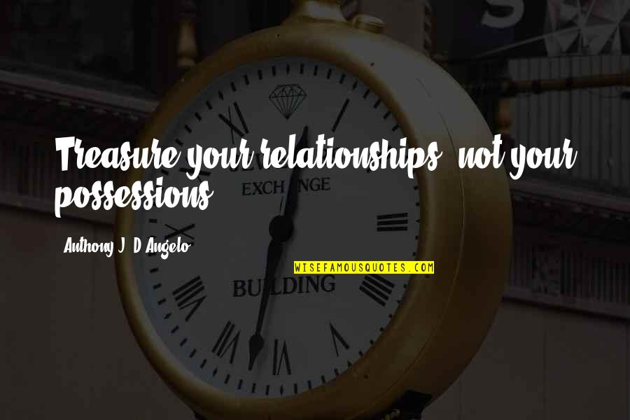 Treasure Your Relationship Quotes By Anthony J. D'Angelo: Treasure your relationships, not your possessions.