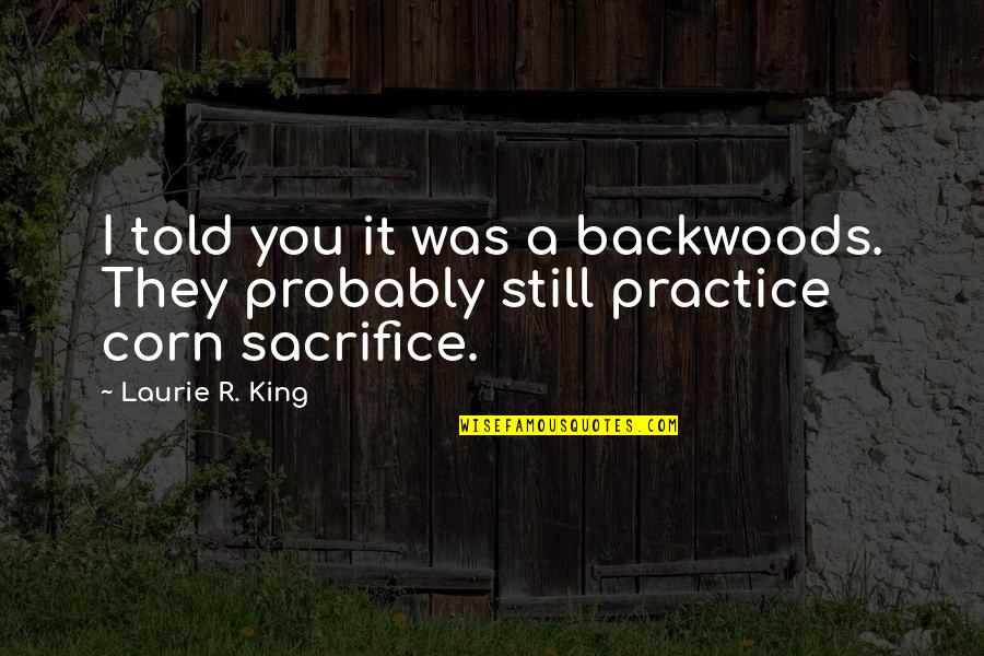Treasure Your Relationship Quotes By Laurie R. King: I told you it was a backwoods. They