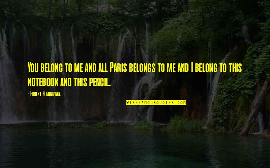 Treasure Yourself Love Quotes By Ernest Hemingway,: You belong to me and all Paris belongs