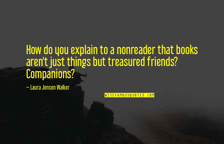 Treasured Friends Quotes By Laura Jensen Walker: How do you explain to a nonreader that