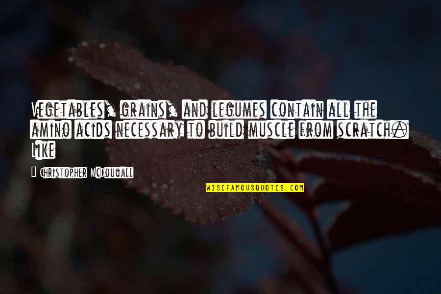 Treasured Possessions Quotes By Christopher McDougall: Vegetables, grains, and legumes contain all the amino Treasured Possessions Quotes By Christopher McDougall: Vegetables, grains, and legumes contain all the amino