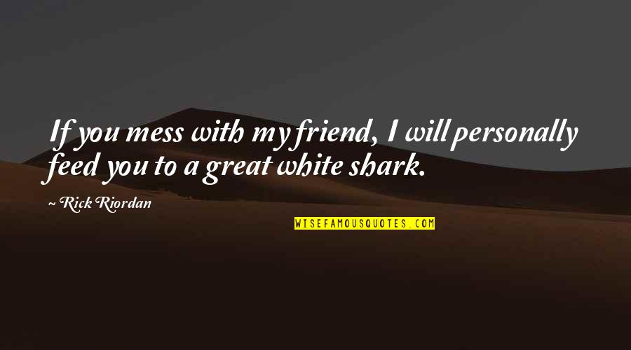 Treasured Possessions Quotes By Rick Riordan: If you mess with my friend, I will