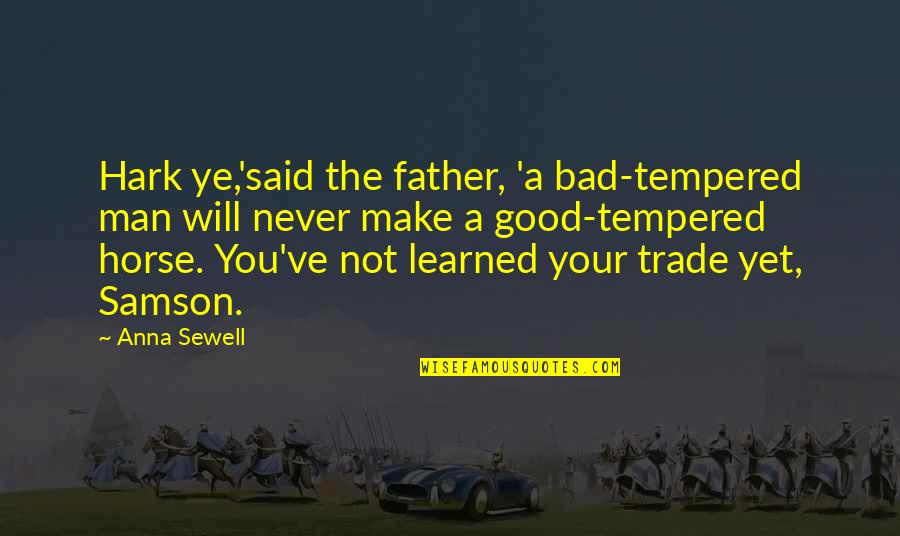 Treasured Relationship Quotes By Anna Sewell: Hark ye,'said the father, 'a bad-tempered man will