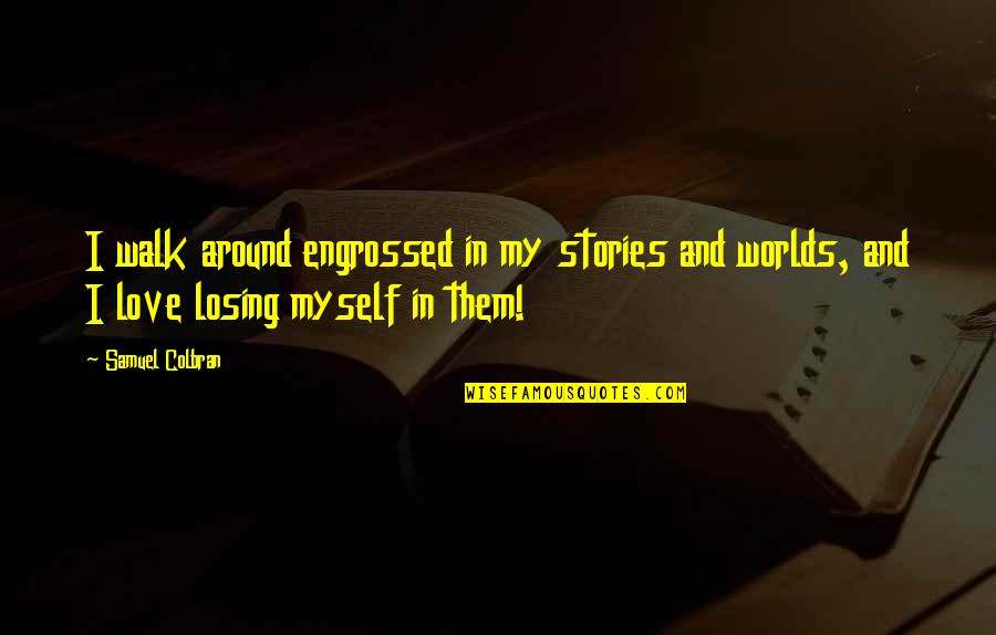 Treasured Relationship Quotes By Samuel Colbran: I walk around engrossed in my stories and