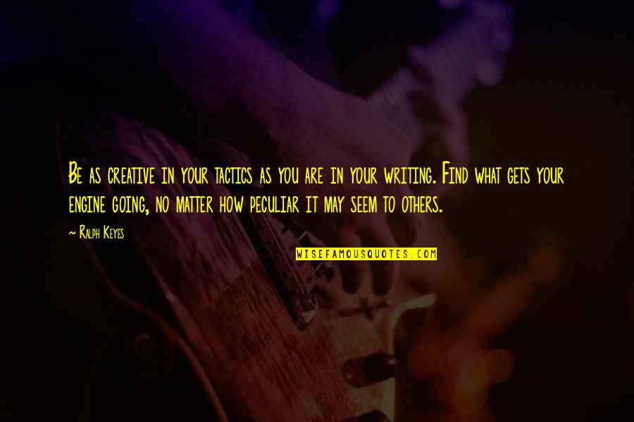 Treasured Things Quotes By Ralph Keyes: Be as creative in your tactics as you Treasured Things Quotes By Ralph Keyes: Be as creative in your tactics as you
