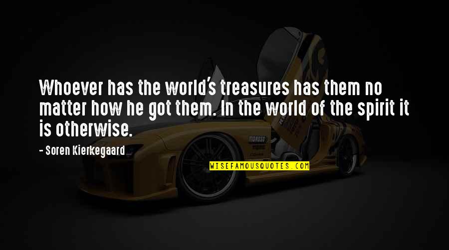 Treasurer Quotes Quotes By Soren Kierkegaard: Whoever has the world's treasures has them no