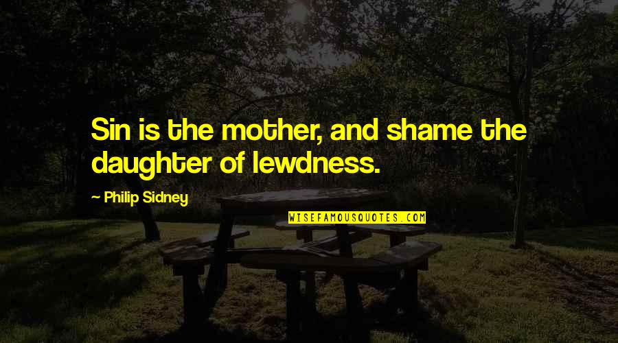 Treasurers Quotes By Philip Sidney: Sin is the mother, and shame the daughter