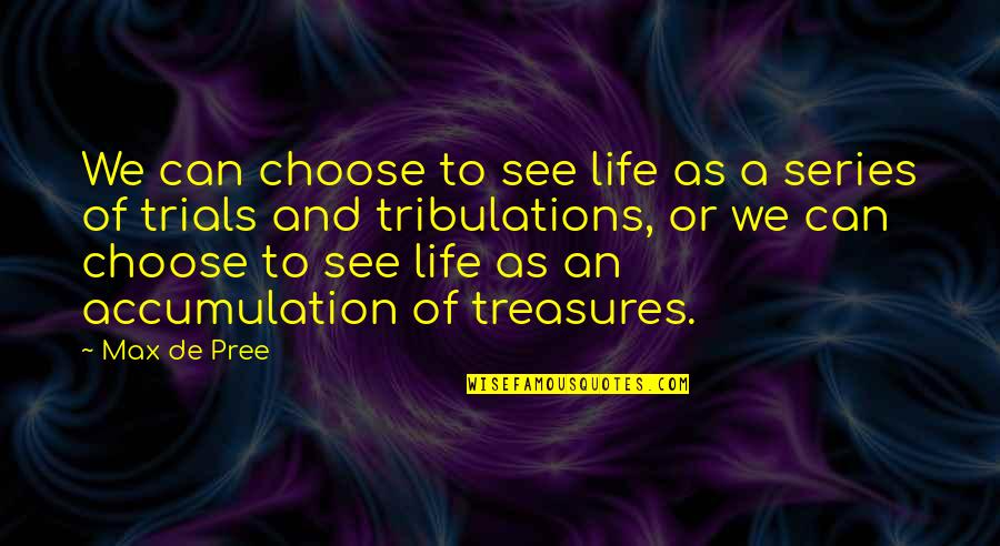 Treasures In Life Quotes By Max De Pree: We can choose to see life as a