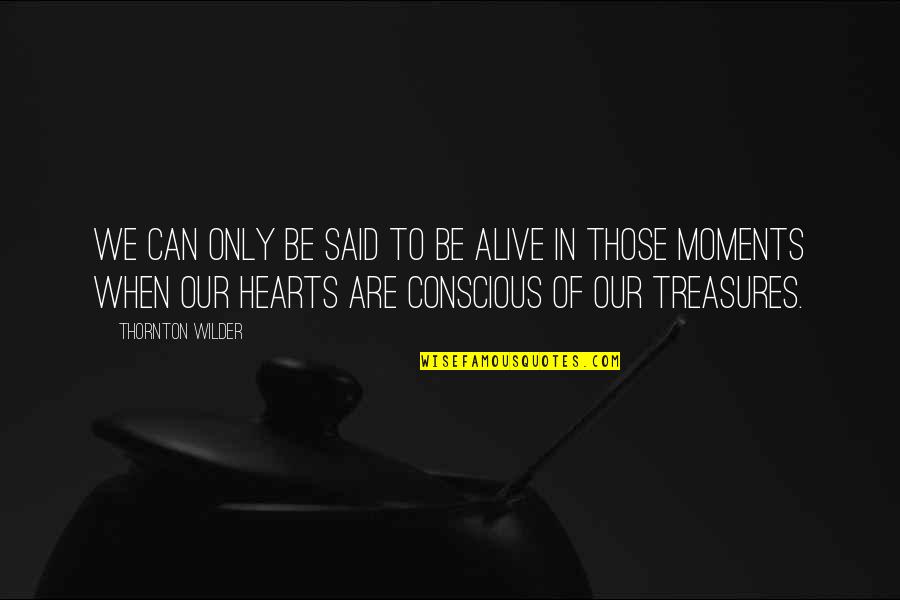 Treasures In Life Quotes By Thornton Wilder: We can only be said to be alive