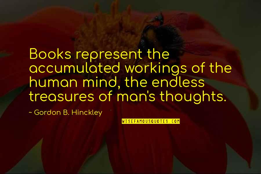 Treasures In Your Mind Quotes By Gordon B. Hinckley: Books represent the accumulated workings of the human Treasures In Your Mind Quotes By Gordon B. Hinckley: Books represent the accumulated workings of the human