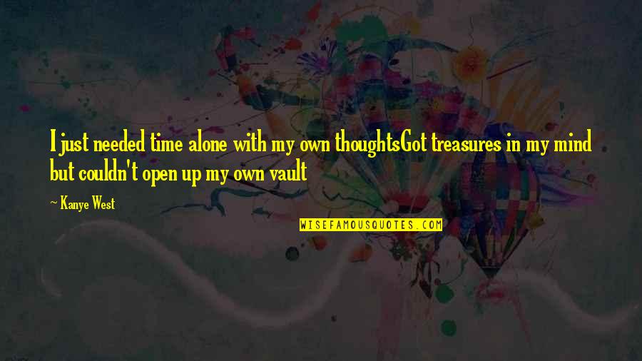 Treasures In Your Mind Quotes By Kanye West: I just needed time alone with my own Treasures In Your Mind Quotes By Kanye West: I just needed time alone with my own