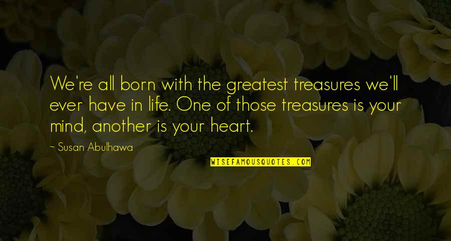 Treasures In Your Mind Quotes By Susan Abulhawa: We're all born with the greatest treasures we'll Treasures In Your Mind Quotes By Susan Abulhawa: We're all born with the greatest treasures we'll
