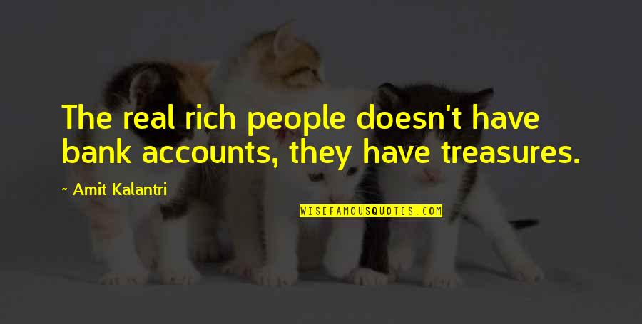 Treasures Quotes And Quotes By Amit Kalantri: The real rich people doesn't have bank accounts,